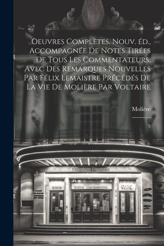 Front cover_Oeuvres complètes. Nouv. éd., accompagnée de notes tirées de tous les commentateurs, avec des remarques nouvelles par Félix Lemaistre précédés de la vie de Molière par Voltaire