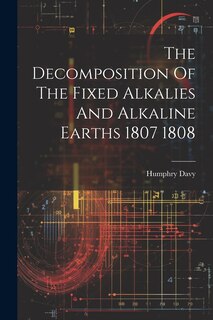 Front cover_The Decomposition Of The Fixed Alkalies And Alkaline Earths 1807 1808