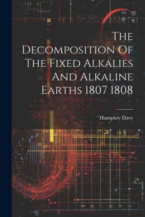 The Decomposition Of The Fixed Alkalies And Alkaline Earths 1807 1808