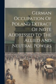Couverture_German Occupation Of Poland Extract Of Note Addressed To The Allied And Neutral Powers