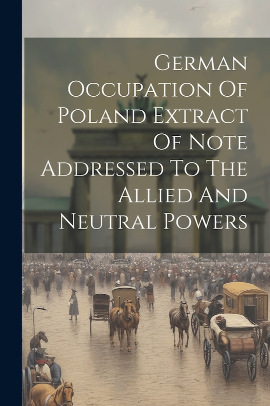 Couverture_German Occupation Of Poland Extract Of Note Addressed To The Allied And Neutral Powers