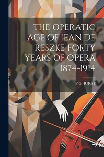 Couverture_The Operatic Age of Jean de Reszke Forty Years of Opera 1874-1914