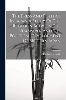 Couverture_The Press And Politics In Japan A Study Of The Relation Between The Newspaper And The Political Development Of Modern Japan