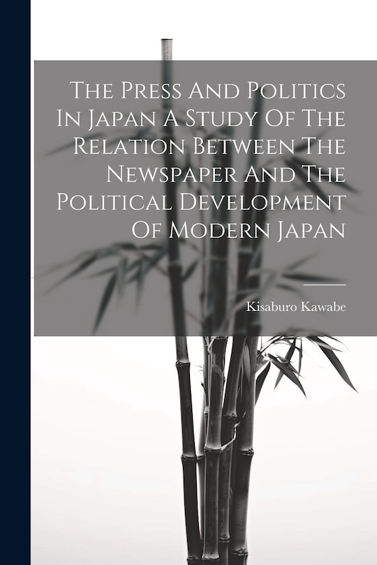 Couverture_The Press And Politics In Japan A Study Of The Relation Between The Newspaper And The Political Development Of Modern Japan