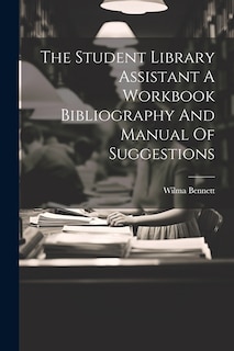 Couverture_The Student Library Assistant A Workbook Bibliography And Manual Of Suggestions