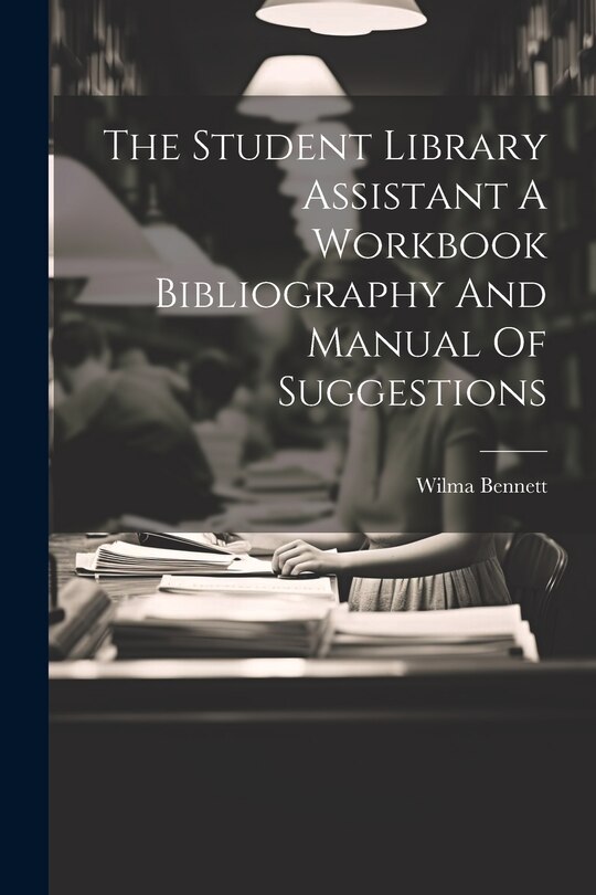 Couverture_The Student Library Assistant A Workbook Bibliography And Manual Of Suggestions