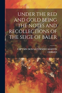 Couverture_Under the Red and Gold Being the Notes and Recollections of the Seige of Baler
