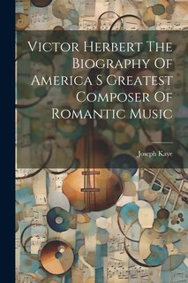 Couverture_Victor Herbert The Biography Of America S Greatest Composer Of Romantic Music