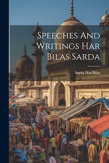 Speeches And Writings Har Bilas Sarda