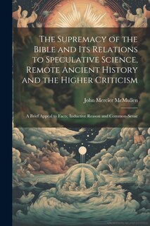 Couverture_The Supremacy of the Bible and its Relations to Speculative Science, Remote Ancient History and the Higher Criticism; a Brief Appeal to Facts, Inductive Reason and Common-sense