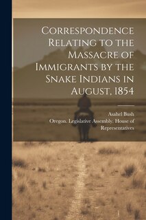 Couverture_Correspondence Relating to the Massacre of Immigrants by the Snake Indians in August, 1854