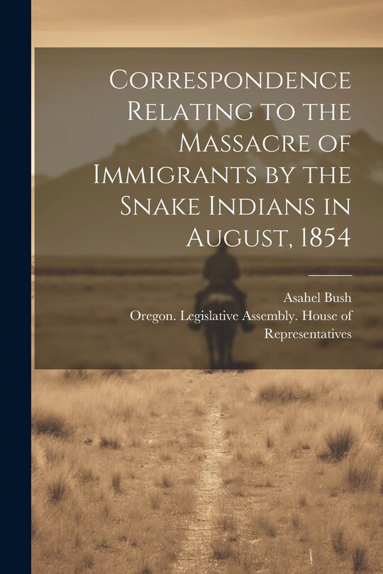 Couverture_Correspondence Relating to the Massacre of Immigrants by the Snake Indians in August, 1854