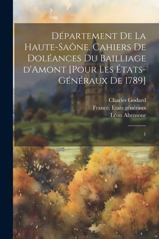 Couverture_Département de la Haute-Saône. Cahiers de doléances du bailliage d'Amont [pour les États-Généraux de 1789]