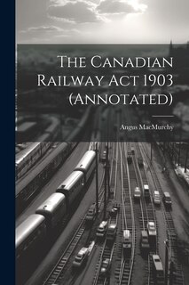 Front cover_The Canadian Railway Act 1903 (annotated)