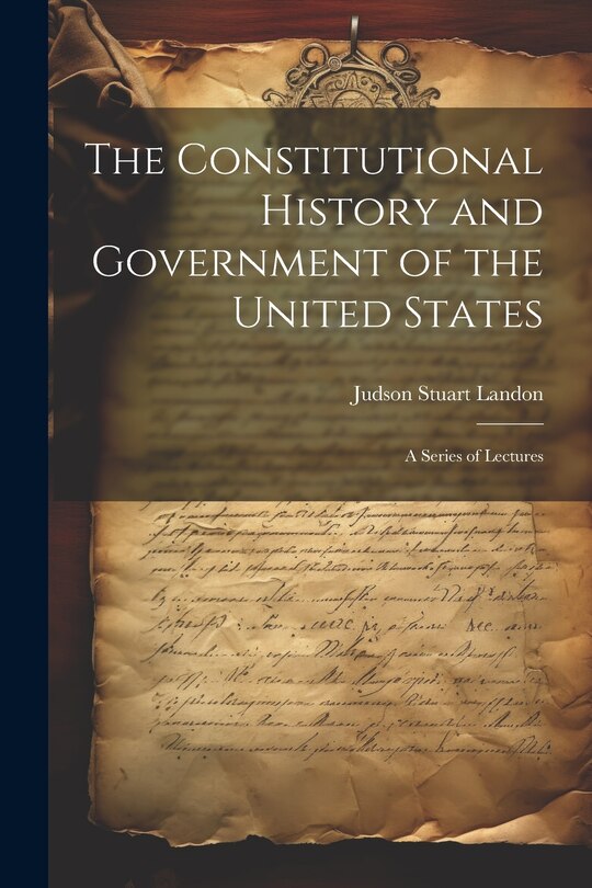 Front cover_The Constitutional History and Government of the United States; a Series of Lectures