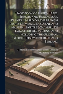 Couverture_Handbook of Hardy Trees, Shrubs, and Herbaceous Plants ... Based on the French Work of Messrs. Decaisne and Naudin ...entitled 'Manuel de L'amateur des Jardins, ' and Including the Original Woodcuts by Riocreux and Leblanc