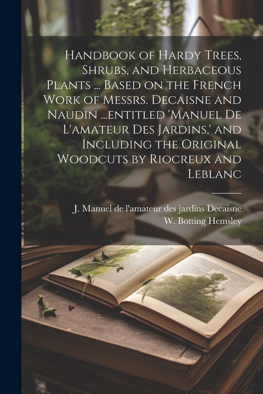 Couverture_Handbook of Hardy Trees, Shrubs, and Herbaceous Plants ... Based on the French Work of Messrs. Decaisne and Naudin ...entitled 'Manuel de L'amateur des Jardins, ' and Including the Original Woodcuts by Riocreux and Leblanc