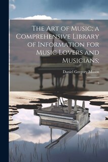 Couverture_The art of Music; a Comprehensive Library of Information for Music Lovers and Musicians;
