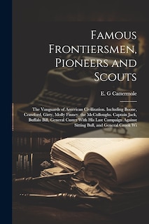 Couverture_Famous Frontiersmen, Pioneers and Scouts; the Vanguards of American Civilization. Including Boone, Crawford, Girty, Molly Finney, the McCulloughs. Captain Jack, Buffalo Bill, General Custer With his Last Campaign Against Sitting Bull, and General Crook Wi