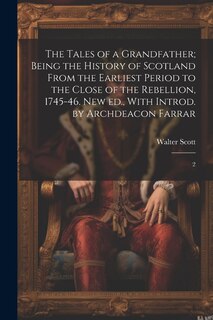 Front cover_The Tales of a Grandfather; Being the History of Scotland From the Earliest Period to the Close of the Rebellion, 1745-46. New ed., With Introd. by Archdeacon Farrar