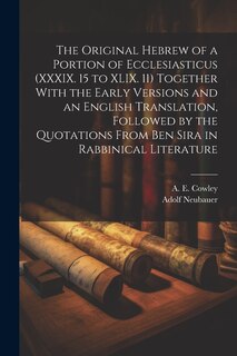 Couverture_The Original Hebrew of a Portion of Ecclesiasticus (XXXIX. 15 to XLIX. 11) Together With the Early Versions and an English Translation, Followed by the Quotations From Ben Sira in Rabbinical Literature