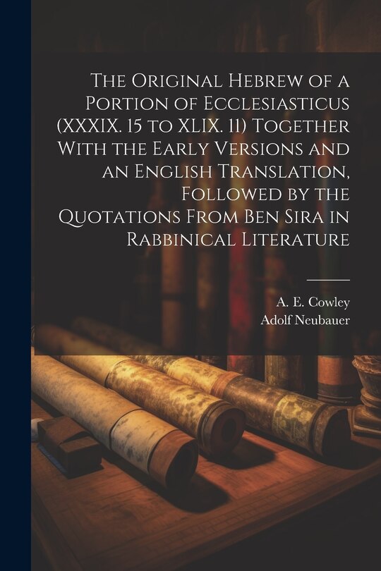 Couverture_The Original Hebrew of a Portion of Ecclesiasticus (XXXIX. 15 to XLIX. 11) Together With the Early Versions and an English Translation, Followed by the Quotations From Ben Sira in Rabbinical Literature