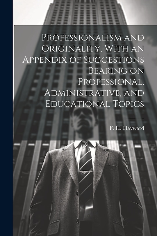 Front cover_Professionalism and Originality, With an Appendix of Suggestions Bearing on Professional, Administrative, and Educational Topics