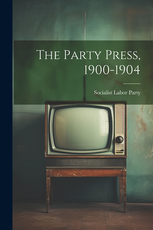 Couverture_The Party Press, 1900-1904