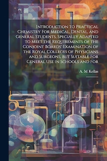 Couverture_Introduction to Practical Chemistry For Medical, Dental, and General Students, Specially Adapted to Meet the Requirements of the Conjoint Boards' Examination of the Royal Colleges of Physicians and Surgeons, but Suitable For General use in Schools and For