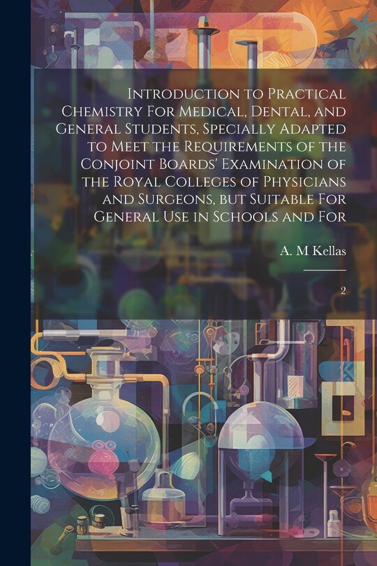 Couverture_Introduction to Practical Chemistry For Medical, Dental, and General Students, Specially Adapted to Meet the Requirements of the Conjoint Boards' Examination of the Royal Colleges of Physicians and Surgeons, but Suitable For General use in Schools and For