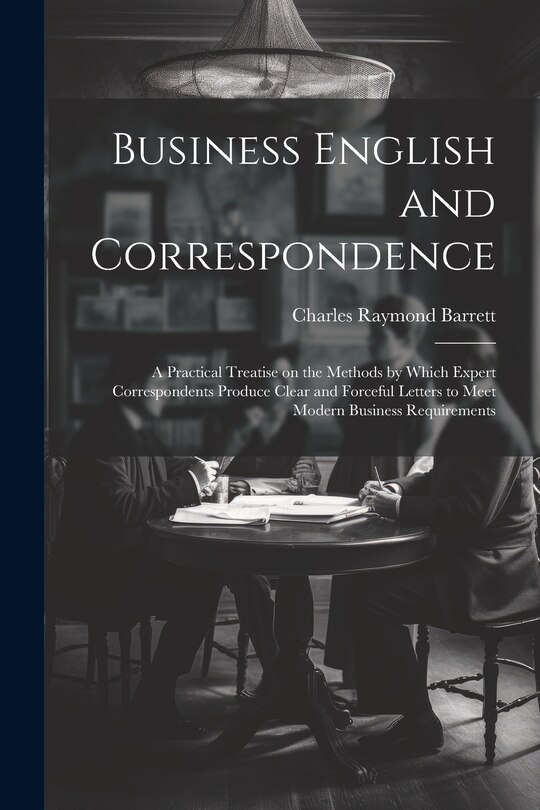 Front cover_Business English and Correspondence; a Practical Treatise on the Methods by Which Expert Correspondents Produce Clear and Forceful Letters to Meet Modern Business Requirements