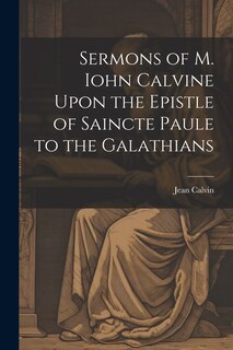 Front cover_Sermons of M. Iohn Calvine Upon the Epistle of Saincte Paule to the Galathians