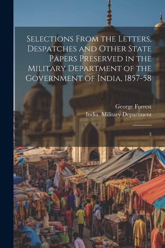 Couverture_Selections From the Letters, Despatches and Other State Papers Preserved in the Military Department of the Government of India, 1857-58