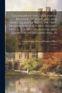 Front cover_Calendar of the State Papers Relating to Scotland and Mary, Queen of Scots, 1547-1605, Preserved in the Public Record Office, the British Museum, and Elsewhere in England (Vol. 11)