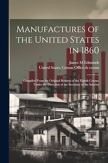 Couverture_Manufactures of the United States in 1860; Compiled From the Original Returns of the Eighth Census, Under the Direction of the Secretary of the Interior