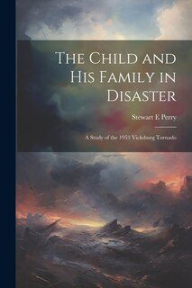 Front cover_The Child and his Family in Disaster; a Study of the 1953 Vicksburg Tornado