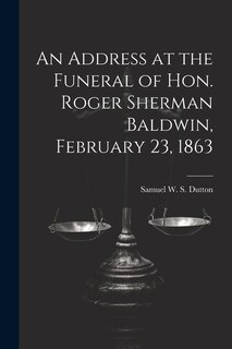 Front cover_An Address at the Funeral of Hon. Roger Sherman Baldwin, February 23, 1863