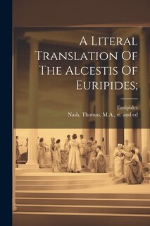 Front cover_A Literal Translation Of The Alcestis Of Euripides;