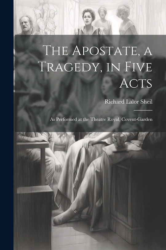Front cover_The Apostate, a Tragedy, in Five Acts; as Performed at the Theatre Royal, Covent-Garden