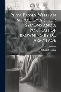 Couverture_Pippa Passes. With an Introd. by Arthur Symons and a Portrait of Browning by J.C. Armytage