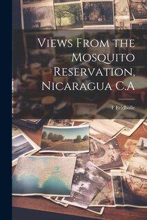 Front cover_Views From the Mosquito Reservation, Nicaragua C.A