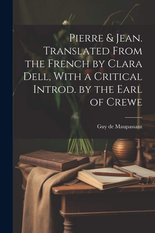 Front cover_Pierre & Jean. Translated From the French by Clara Dell, With a Critical Introd. by the Earl of Crewe