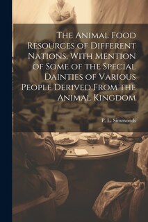 Front cover_The Animal Food Resources of Different Nations, With Mention of Some of the Special Dainties of Various People Derived From the Animal Kingdom