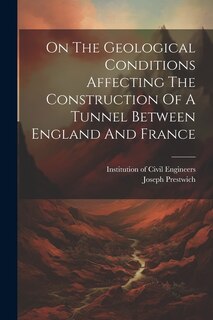 Front cover_On The Geological Conditions Affecting The Construction Of A Tunnel Between England And France