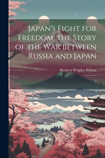 Front cover_Japan's Fight for Freedom; the Story of the war Between Russia and Japan