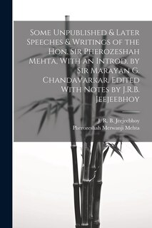 Front cover_Some Unpublished & Later Speeches & Writings of the Hon. Sir Pherozeshah Mehta, With an Introd. by Sir Marayan G. Chandavarkar. Edited With Notes by J.R.B. Jeejeebhoy