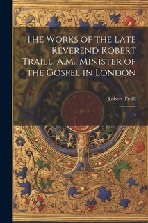 Front cover_The Works of the Late Reverend Robert Traill, A.M., Minister of the Gospel in London