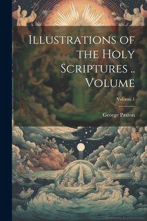 Couverture_Illustrations of the Holy Scriptures .. Volume; Volume 1