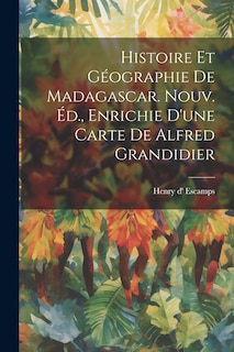 Couverture_Histoire Et Géographie De Madagascar. Nouv. Éd., Enrichie D'une Carte De Alfred Grandidier