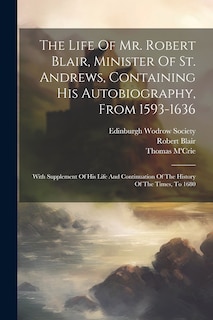 Front cover_The Life Of Mr. Robert Blair, Minister Of St. Andrews, Containing His Autobiography, From 1593-1636